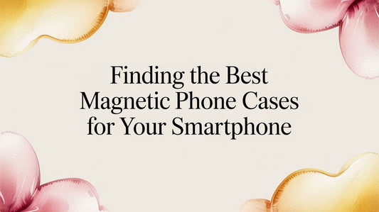 Finding the Best Magnetic Phone Cases for Your Smartphone