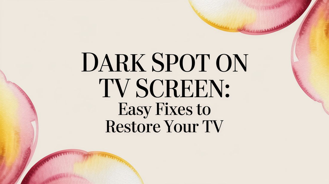 Dark spot on tv screen: Easy Fixes to Restore Your TV