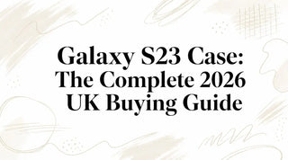 Galaxy S23 Case: The Complete 2026 UK Buying Guide